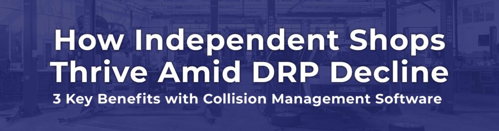 Header image: How Independent Shops Thrive Amid DRP Decline – 3 Key Benefits with Collision Management Software
